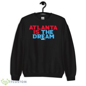Atlanta Is The Dream And Shirt - Unisex Crewneck Sweatshirt