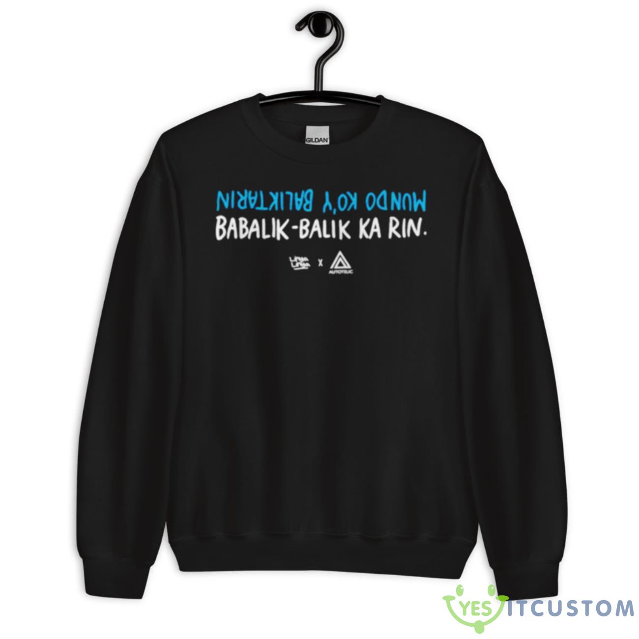 Babalik Balik Ka Rin Shirt 3 Babalik Balik Ka Rin Shirt - Unisex Crewneck Sweatshirt