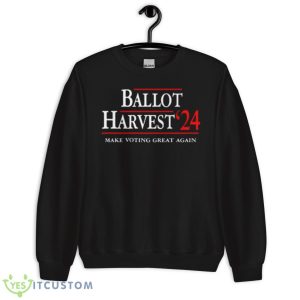Ballot Harvest 24 Make Voting Great Again Shirt - Unisex Crewneck Sweatshirt