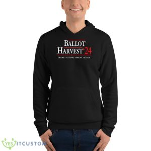 Ballot Harvest 24 Make Voting Great Again Shirt - Unisex Fleece Pullover Hoodie