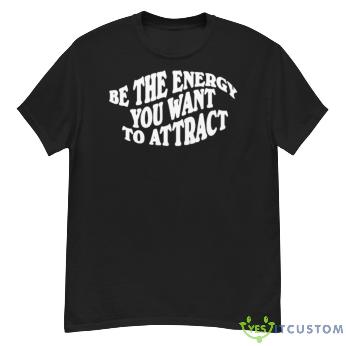 Be The Energy You Want To AttracShirt 12 Be The Energy You Want To AttracShirt - G500 Men’s Classic T-Shirt
