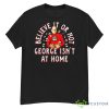 Believe It Or Not George Isn’t At Home Shirt - G500 Men’s Classic T-Shirt