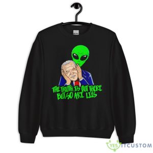 Biden The Truth Is Out There But So Are Lies Shirt 6 Biden The Truth Is Out There But So Are Lies Shirt - Unisex Crewneck Sweatshirt