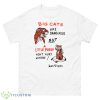 Big Cats Are Dangerous But A Little Pussy Won’t Hurt Anyone Shirt - 500 Men’s Classic Tee Gildan