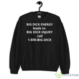 Big Dick Energy Leads To Big Dick Injury Shirt - Unisex Crewneck Sweatshirt