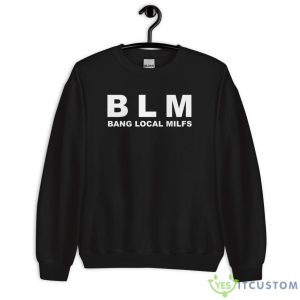 BLM Bang Local Milfs Shirt 8 BLM Bang Local Milfs Shirt - Unisex Crewneck Sweatshirt