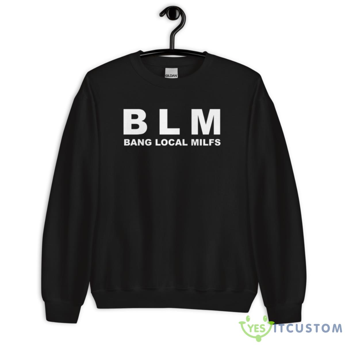 BLM Bang Local Milfs Shirt 13 BLM Bang Local Milfs Shirt - Unisex Crewneck Sweatshirt
