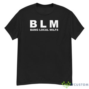 BLM Bang Local Milfs Shirt - G500 Men’s Classic T-Shirt