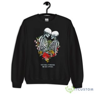 Bones Flowers You Will Forever Be My Always Shirt - Unisex Crewneck Sweatshirt