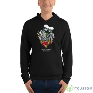Bones Flowers You Will Forever Be My Always Shirt - Unisex Fleece Pullover Hoodie