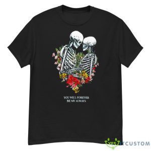 Bones Flowers You Will Forever Be My Always Shirt - G500 Men’s Classic T-Shirt