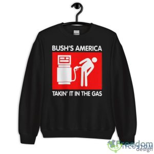 Bushs America Takin It In The Gas Shirt - Unisex Crewneck Sweatshirt