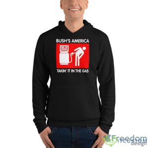 Bushs America Takin It In The Gas Shirt - Unisex Fleece Pullover Hoodie
