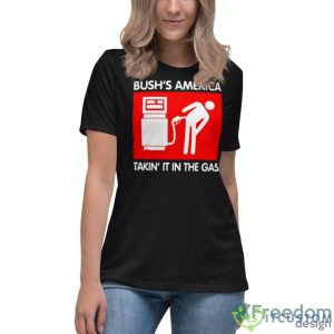 Bushs America Takin It In The Gas Shirt - Women's Relaxed Short Sleeve Jersey Tee