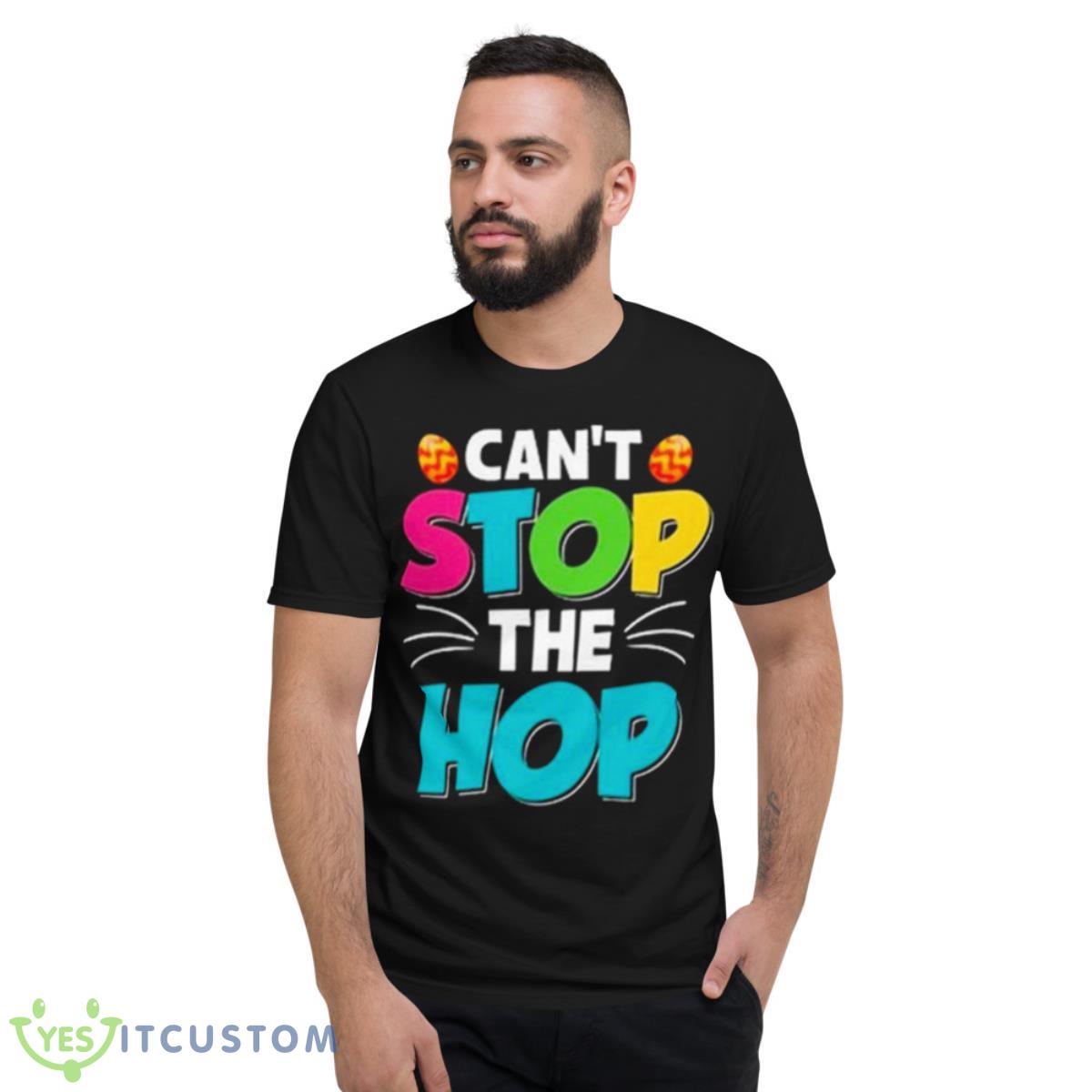 Can’t Stop The Hop Easter Shirt 2 Can’t Stop The Hop Easter Shirt - Short Sleeve T-Shirt
