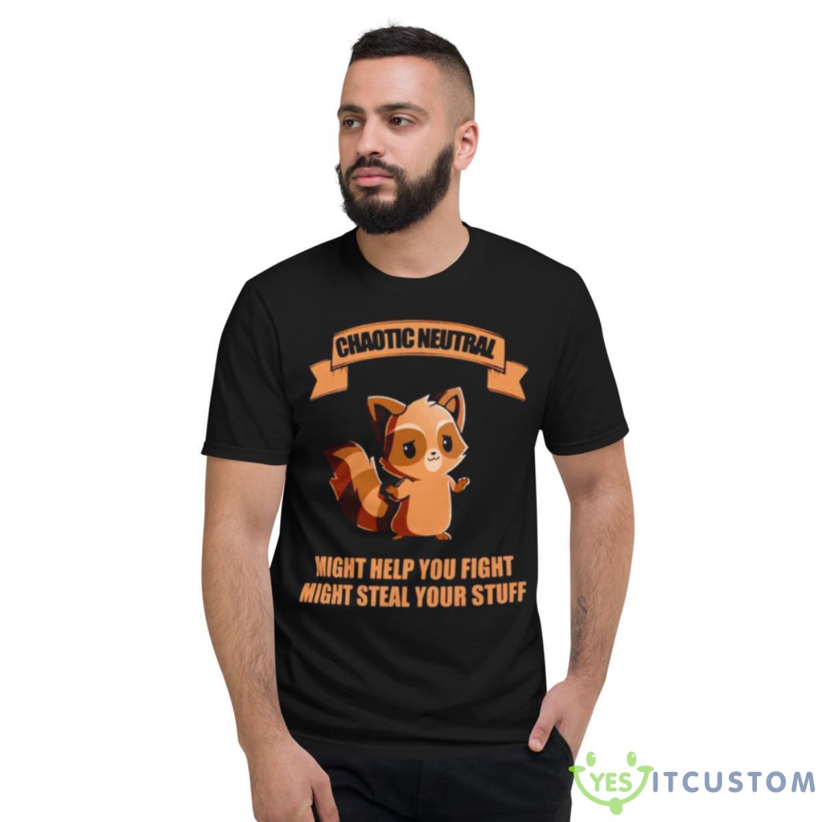 Chaotic Neutral Might Help You Fight Might Steal Your Stuff Shirt 2 Chaotic Neutral Might Help You Fight Might Steal Your Stuff Shirt - Short Sleeve T-Shirt