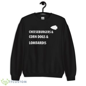 Cheeseburgers And Corn Dogs And Lombardi’s Shirt - Unisex Crewneck Sweatshirt