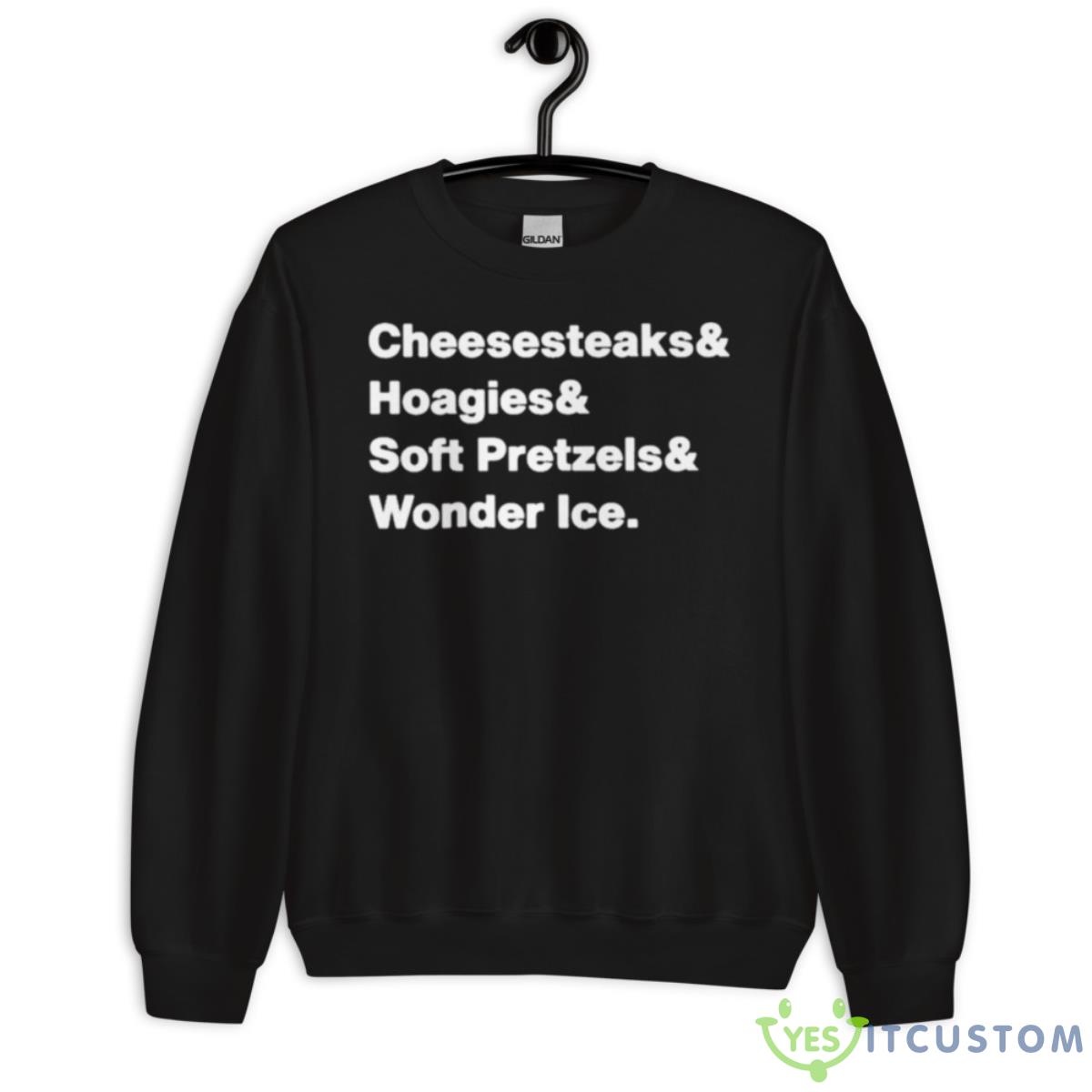 Cheesesteaks Hoagies Soft Pretzels Wooder Ice Shirt 3 Cheesesteaks Hoagies Soft Pretzels Wooder Ice Shirt - Unisex Crewneck Sweatshirt