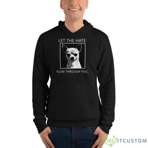 Chihuahua Let The Hate Flow Through You Shirt - Unisex Fleece Pullover Hoodie