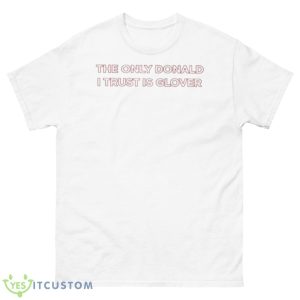 Childish Gambino The Only Donald I Trust Is Glover Shirt - 500 Men’s Classic Tee Gildan