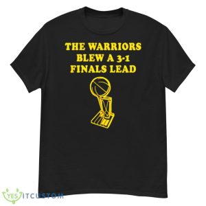 Cleveland Cavaliers The Warriors Blew A 3 1 Finals Lead Shirt - G500 Men’s Classic T-Shirt