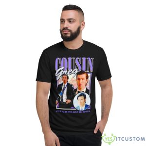 Cousin Greg If It Is To Be Said So It Be So It Is Shirt - Short Sleeve T-Shirt