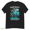 Damn Right I Am A Fernando Fan Now And Forever Signatures Shirt - G500 Men’s Classic T-Shirt