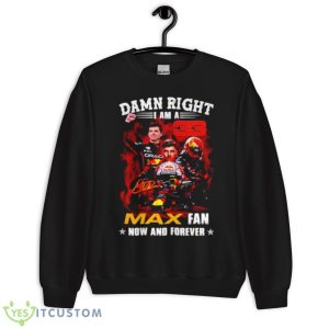 Damn Right I Am A Max Fan Now And Forever Shirt - Unisex Crewneck Sweatshirt
