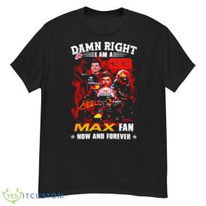 Damn Right I Am A Max Fan Now And Forever Shirt - G500 Men’s Classic T-Shirt