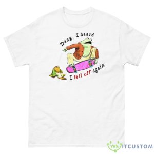 Dang I Heard I Fell Off Again Shirt - 500 Men’s Classic Tee Gildan
