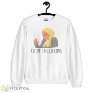 Darcey I Don’t Need Love Darcey Silva 90 Day Fiance Shirt - Unisex Heavy Blend Crewneck Sweatshirt