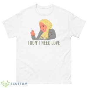 Darcey I Don’t Need Love Darcey Silva 90 Day Fiance Shirt - 500 Men’s Classic Tee Gildan