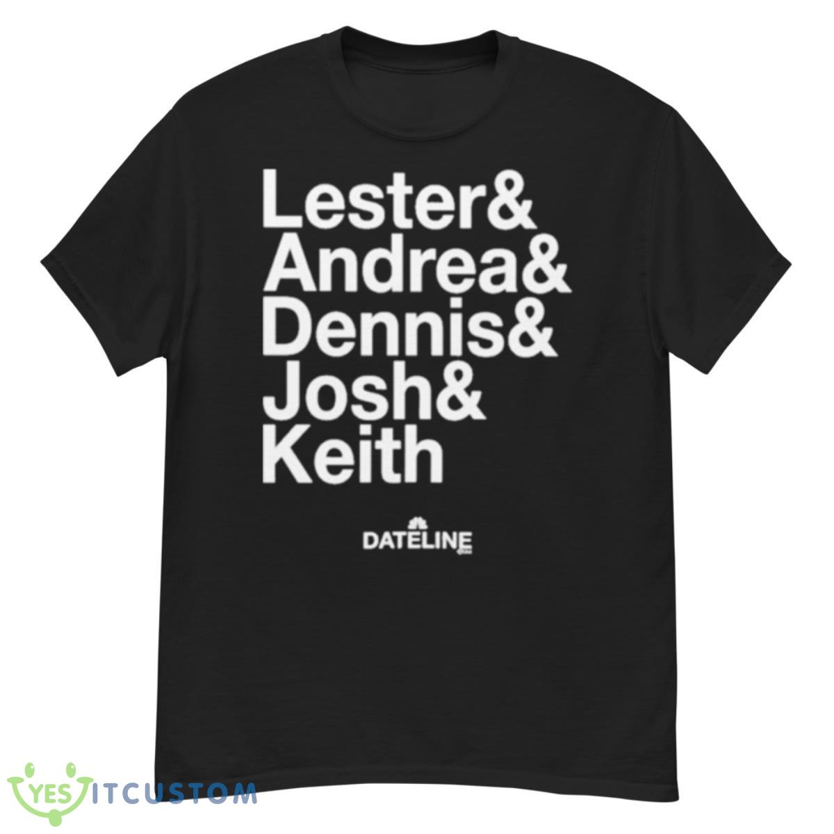 Dateline Ampersand Lester & Andrea & Dennis & Josh & Keith Shirt 12 Dateline Ampersand Lester & Andrea & Dennis & Josh & Keith Shirt - G500 Men’s Classic T-Shirt