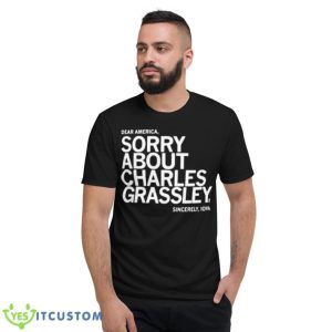 Dear America Sorry About Charles Grassley Sincerely Iowa Shirt - Short Sleeve T-Shirt