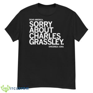 Dear America Sorry About Charles Grassley Sincerely Iowa Shirt - G500 Men’s Classic T-Shirt