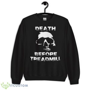 Death Before Treadmill Shirt 8 Death Before Treadmill Shirt - Unisex Crewneck Sweatshirt