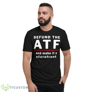 Defund ATF And Make It A StorefronShirt - Short Sleeve T-Shirt