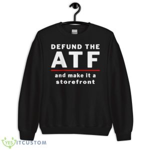 Defund ATF And Make It A StorefronShirt - Unisex Crewneck Sweatshirt
