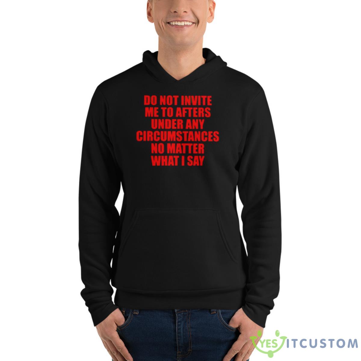 Do Not Invite Me To Afters Under Any Circumstances Shirt 4 Do Not Invite Me To Afters Under Any Circumstances Shirt - Unisex Fleece Pullover Hoodie