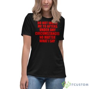 Do Not Invite Me To Afters Under Any Circumstances Shirt 11 Do Not Invite Me To Afters Under Any Circumstances Shirt - Women's Relaxed Short Sleeve Jersey Tee
