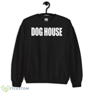 Dog House Shirt 8 Dog House Shirt - Unisex Crewneck Sweatshirt