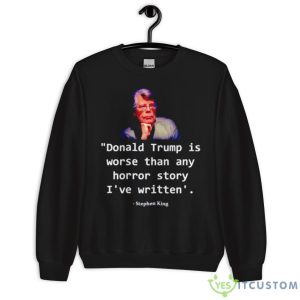 Donald Trump Is Worse Than Any Horror Story I’ve Written Stephen King Shirt - Unisex Crewneck Sweatshirt