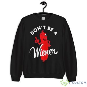 Don’t Be A Wiener Shirt 6 Don’t Be A Wiener Shirt - Unisex Crewneck Sweatshirt