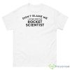 Don’t Blame Me I Voted For The Rocket Scientist Shirt - 500 Men’s Classic Tee Gildan