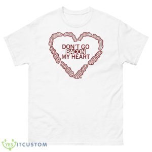 Don’t Go Bacon My Heart Shirt - 500 Men’s Classic Tee Gildan