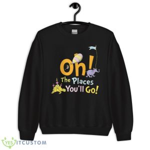 Dr. Seuss Oh The Places You'll Go Shirt 8 Dr. Seuss Oh The Places You'll Go Shirt - Unisex Crewneck Sweatshirt