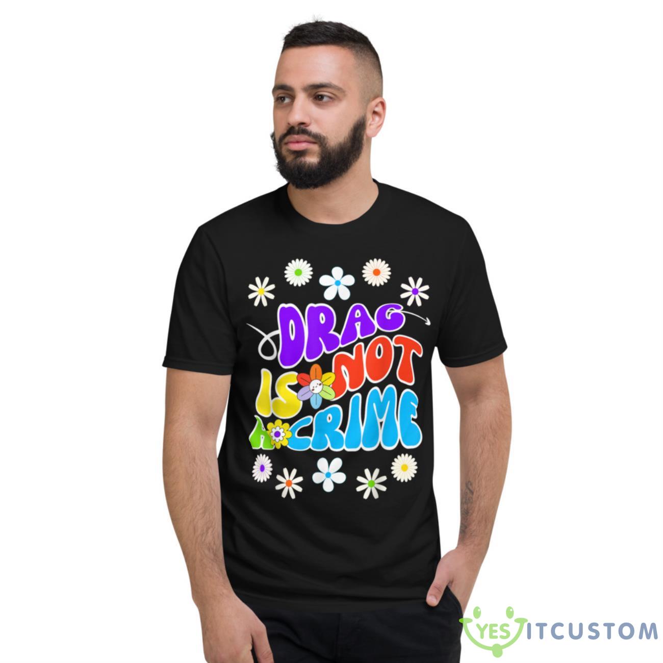 Drag Is Not A Crime Shirt 2 Drag Is Not A Crime Shirt - Short Sleeve T-Shirt