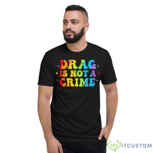 Drag Is Not A Crime Shirt - Short Sleeve T-Shirt