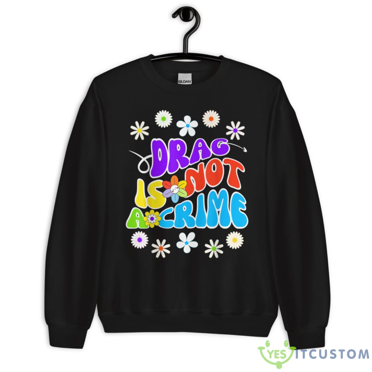 Drag Is Not A Crime Shirt 3 Drag Is Not A Crime Shirt - Unisex Crewneck Sweatshirt
