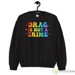 Drag Is Not A Crime Shirt - Unisex Crewneck Sweatshirt